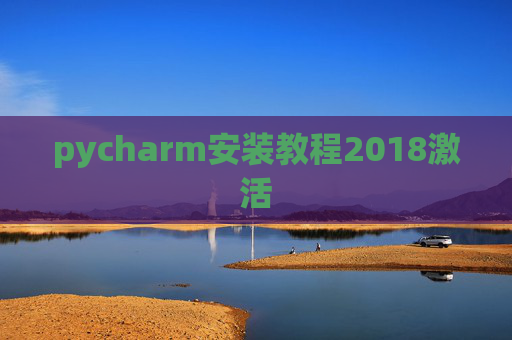 pycharm安装教程2018激活 pycharm安装教程2018激活